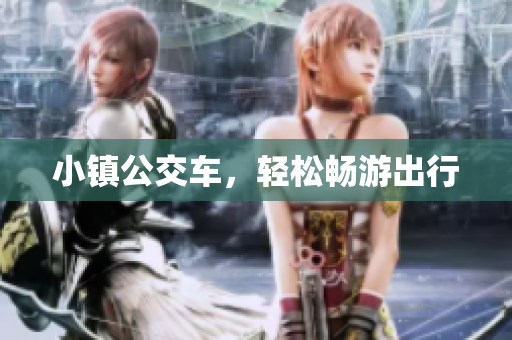 小镇公交车，轻松畅游出行