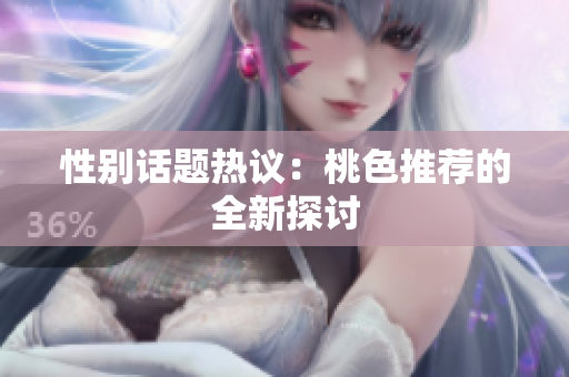 性别话题热议：桃色推荐的全新探讨