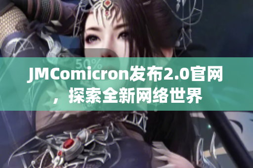 JMComicron发布2.0官网，探索全新网络世界