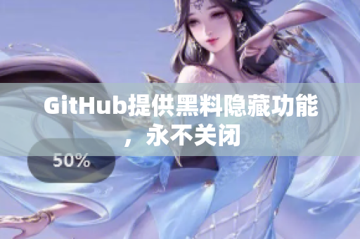 GitHub提供黑料隐藏功能，永不关闭