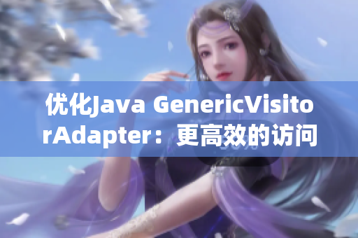 优化Java GenericVisitorAdapter：更高效的访问器实现