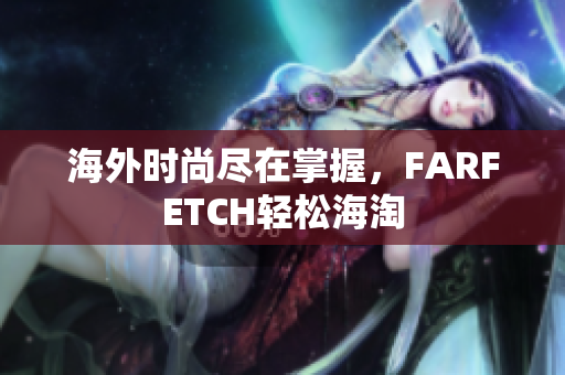 海外时尚尽在掌握，FARFETCH轻松海淘