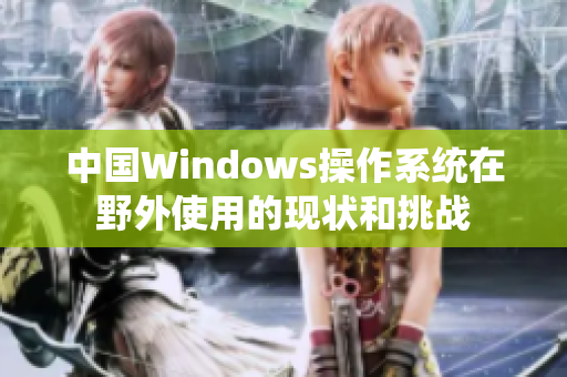 中国Windows操作系统在野外使用的现状和挑战
