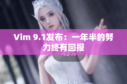 Vim 9.1发布：一年半的努力终有回报