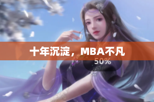 十年沉淀，MBA不凡