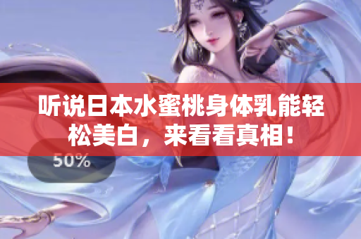 听说日本水蜜桃身体乳能轻松美白，来看看真相！