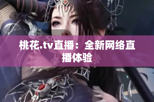 桃花.tv直播：全新网络直播体验