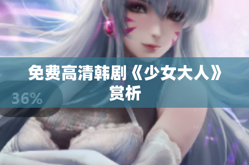 免费高清韩剧《少女大人》赏析
