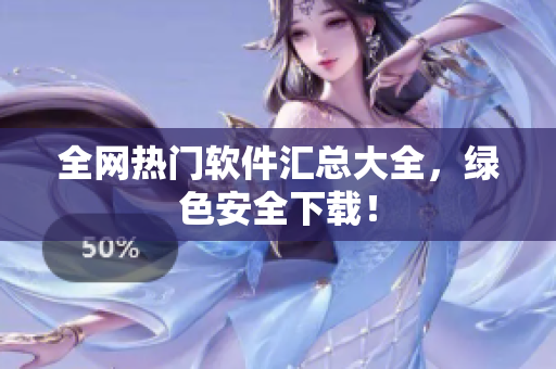 全网热门软件汇总大全，绿色安全下载！