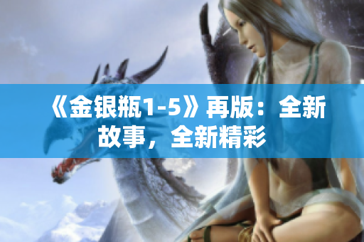 《金银瓶1-5》再版：全新故事，全新精彩