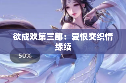 欲成欢第三部：爱恨交织情缘续
