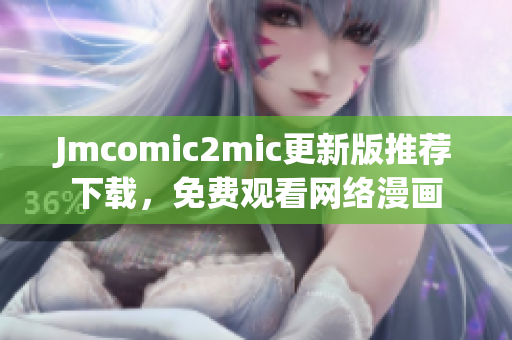 Jmcomic2mic更新版推荐下载，免费观看网络漫画