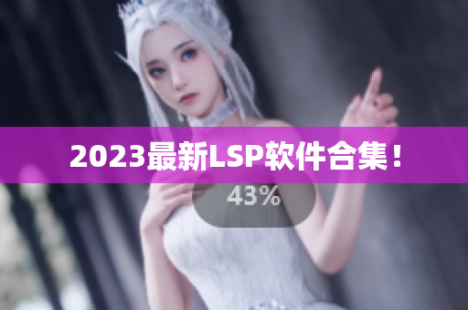 2023最新LSP软件合集！