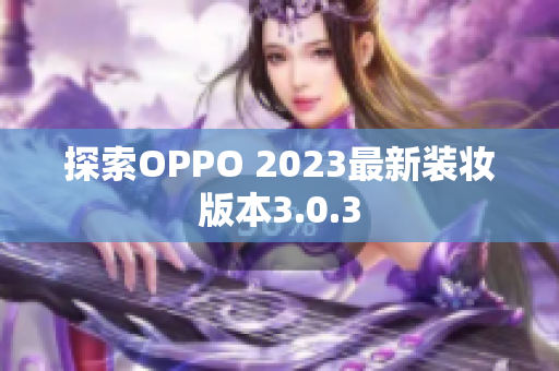 探索OPPO 2023最新装妆版本3.0.3
