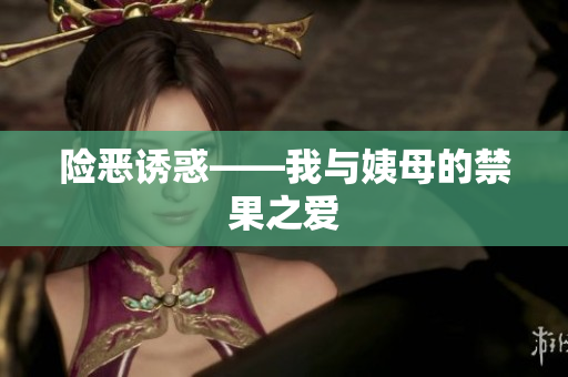 险恶诱惑——我与姨母的禁果之爱
