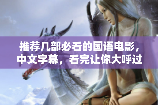 推荐几部必看的国语电影，中文字幕，看完让你大呼过瘾！