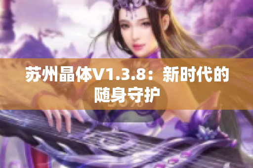 苏州晶体V1.3.8：新时代的随身守护