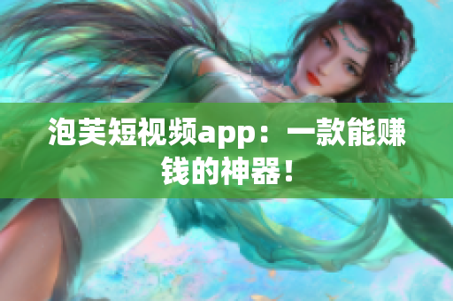 泡芙短视频app：一款能赚钱的神器！