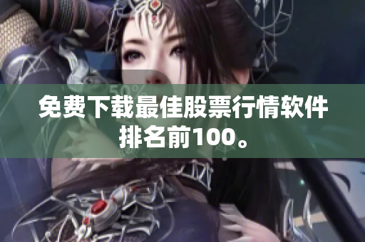免费下载最佳股票行情软件排名前100。