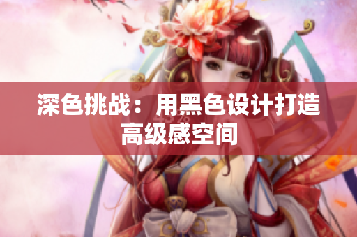 深色挑战：用黑色设计打造高级感空间
