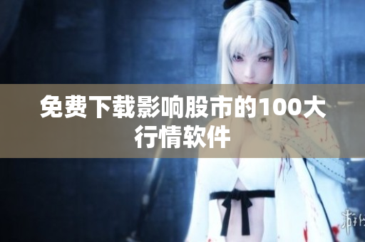 免费下载影响股市的100大行情软件
