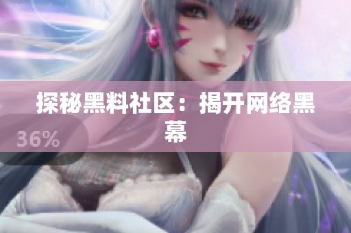 探秘黑料社区：揭开网络黑幕