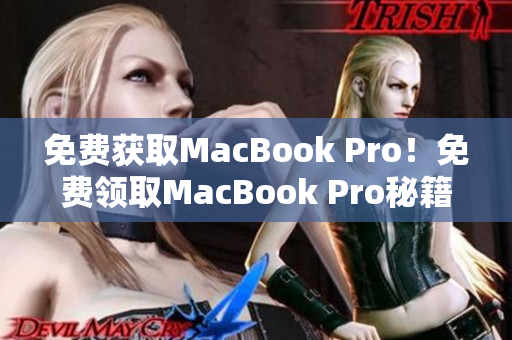 免费获取MacBook Pro！免费领取MacBook Pro秘籍限时公开！