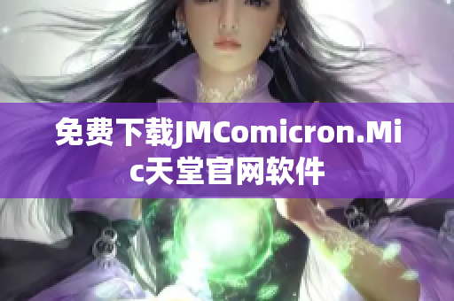 免费下载JMComicron.Mic天堂官网软件