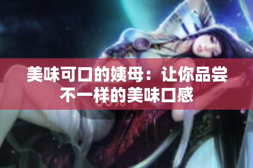 美味可口的姨母：让你品尝不一样的美味口感
