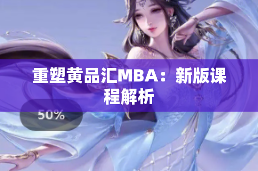 重塑黄品汇MBA：新版课程解析