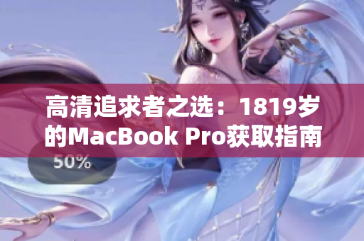 高清追求者之选：1819岁的MacBook Pro获取指南