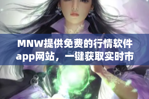 MNW提供免费的行情软件app网站，一键获取实时市场数据