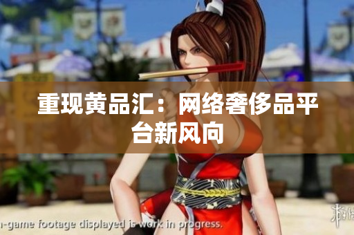 重现黄品汇：网络奢侈品平台新风向
