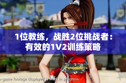 1位教练，战胜2位挑战者：有效的1V2训练策略