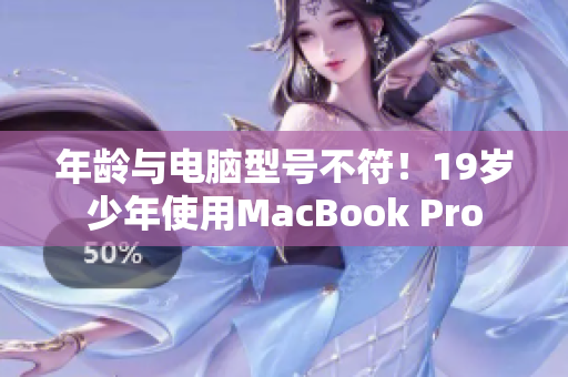 年龄与电脑型号不符！19岁少年使用MacBook Pro