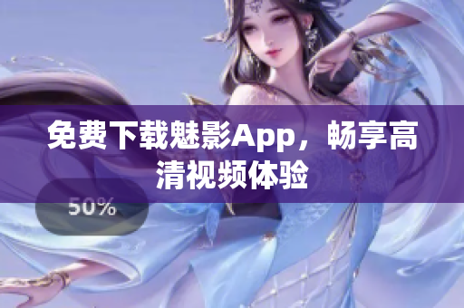 免费下载魅影App，畅享高清视频体验