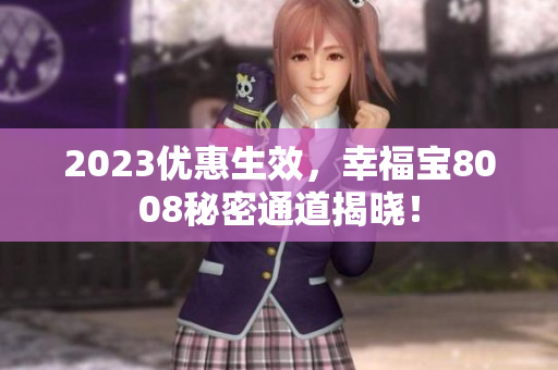 2023优惠生效，幸福宝8008秘密通道揭晓！