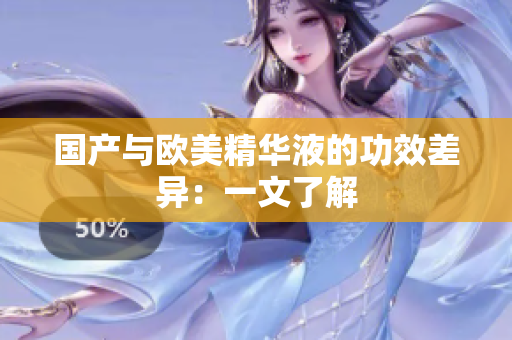 国产与欧美精华液的功效差异：一文了解