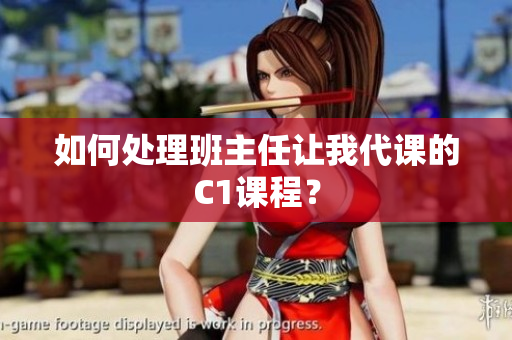 如何处理班主任让我代课的C1课程？