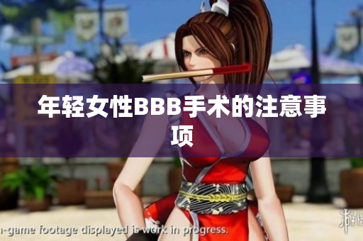 年轻女性BBB手术的注意事项