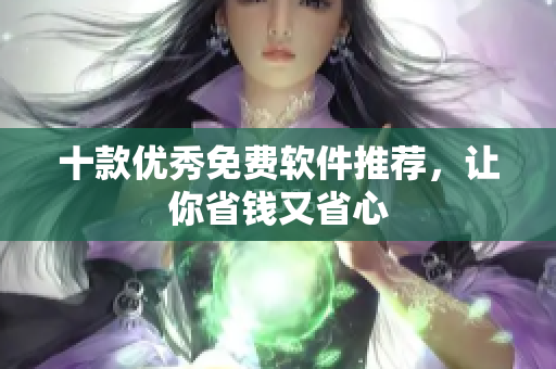 十款优秀免费软件推荐，让你省钱又省心
