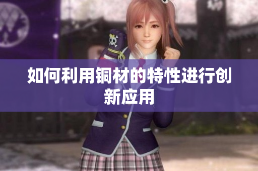 如何利用铜材的特性进行创新应用