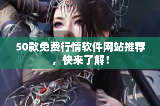 50款免费行情软件网站推荐，快来了解！
