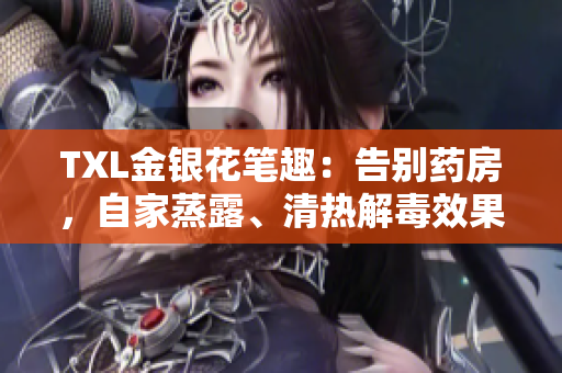 TXL金银花笔趣：告别药房，自家蒸露、清热解毒效果佳