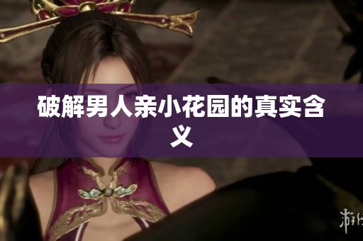 破解男人亲小花园的真实含义