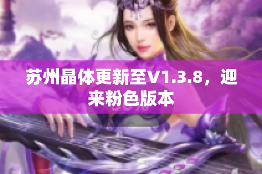 苏州晶体更新至V1.3.8，迎来粉色版本