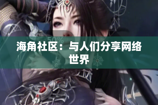 海角社区：与人们分享网络世界