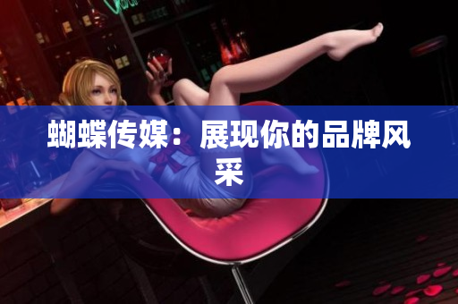 蝴蝶传媒：展现你的品牌风采