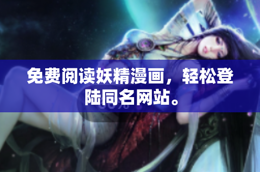 免费阅读妖精漫画，轻松登陆同名网站。