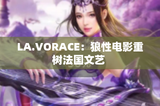 LA.VORACE：狼性电影重树法国文艺 